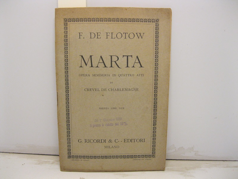 Marta. Opera semiseria in quattro atti di Crevel De Charlemagne. Musica di F. De Flotow